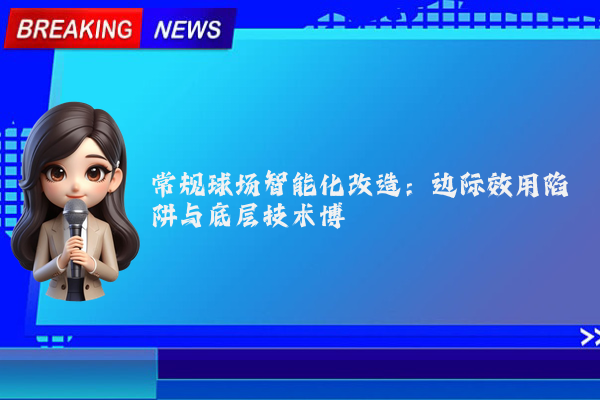 常规球场智能化改造:边际效用陷阱与底层技术博弈